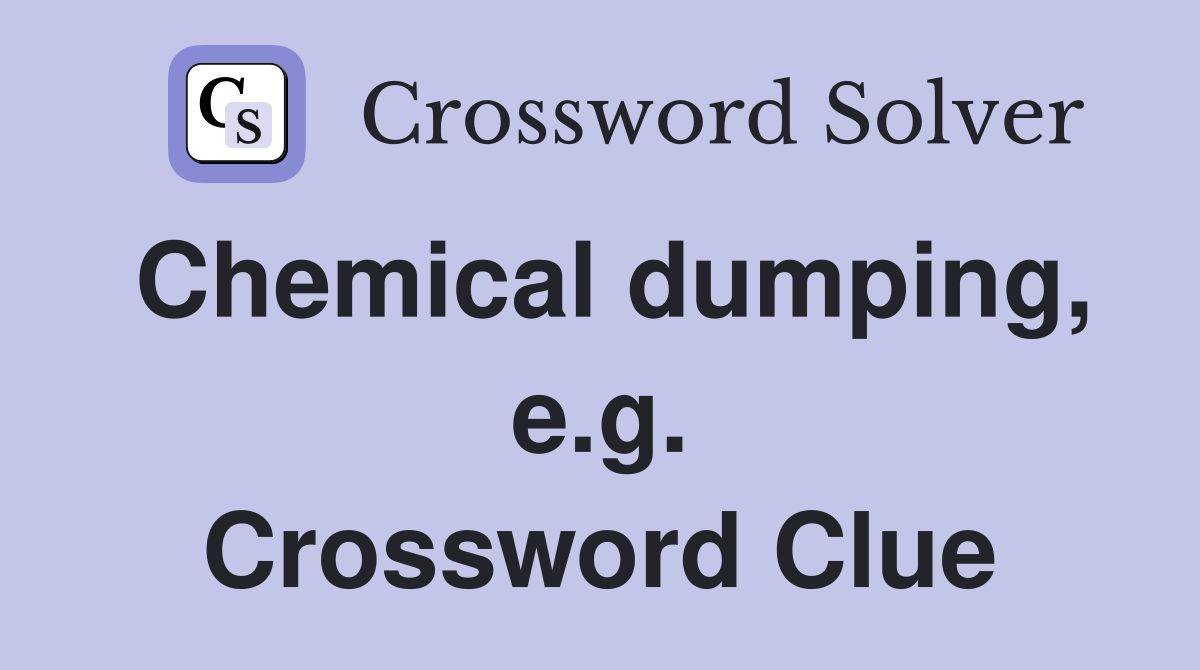 Chemical dumping, e.g. Crossword Clue