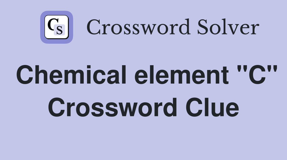 Chemical element "C" Crossword Clue