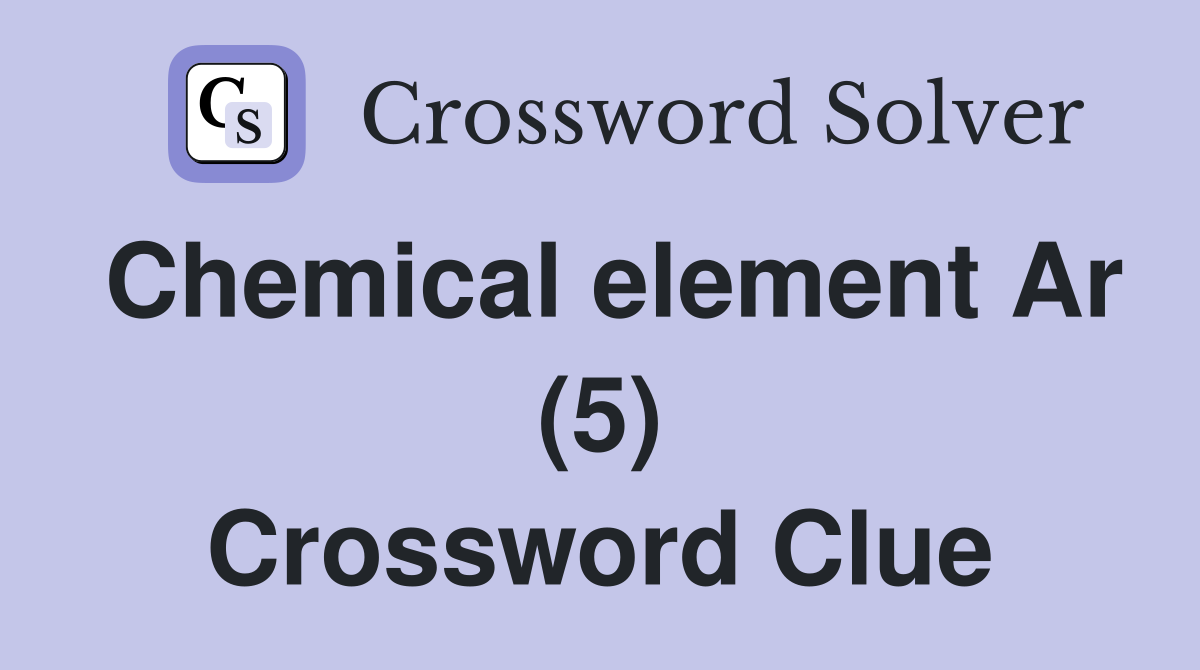 Chemical element Ar (5) Crossword Clue