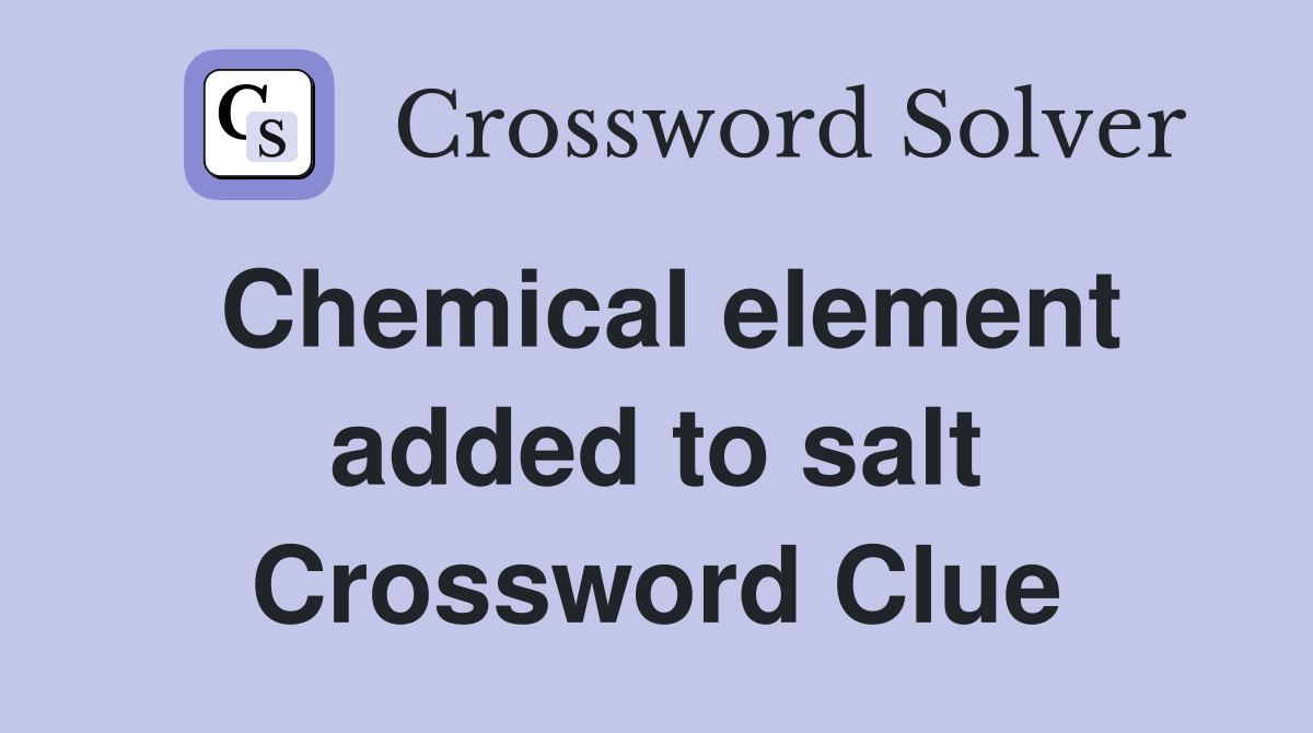 Chemical element added to salt Crossword Clue