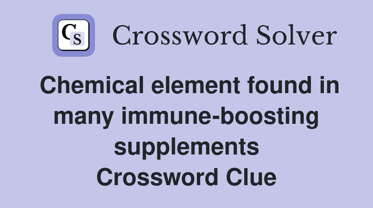 Chemical element found in many immune-boosting supplements Crossword Clue