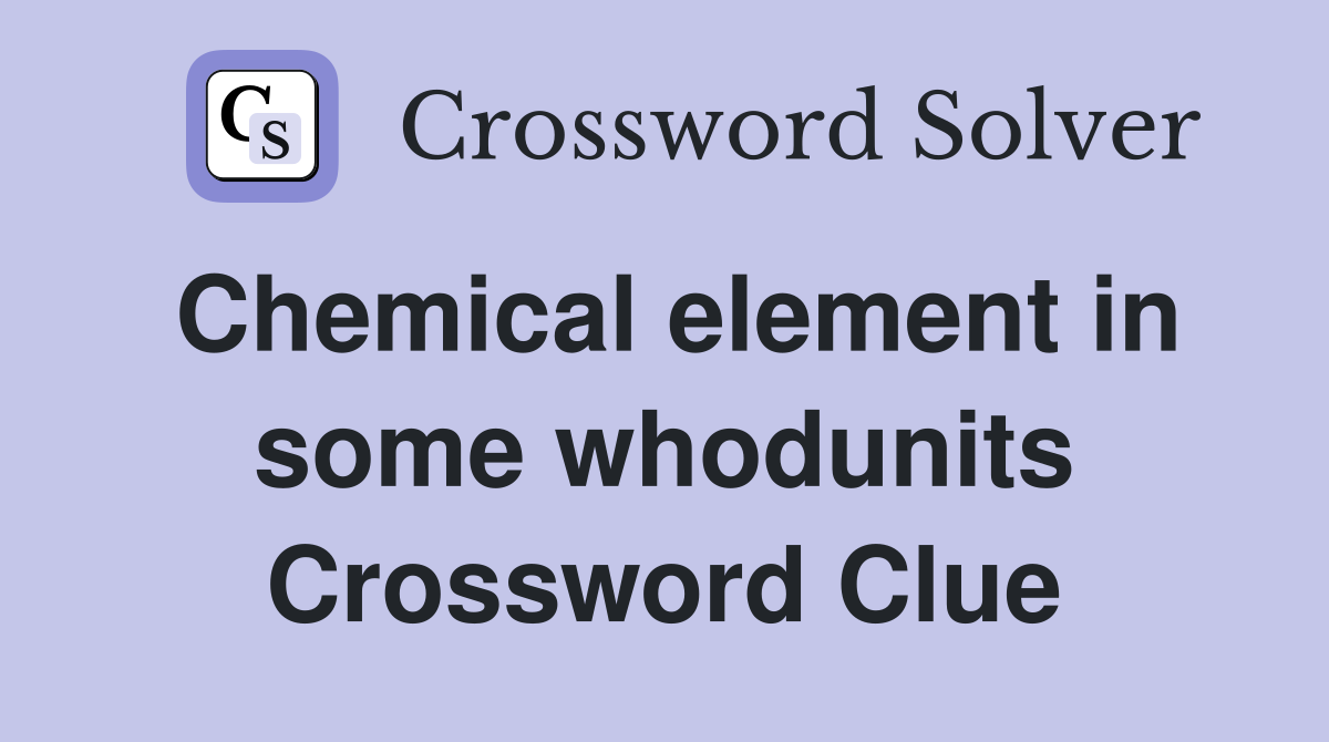 Chemical element in some whodunits Crossword Clue