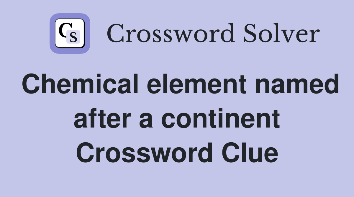 Chemical element named after a continent Crossword Clue