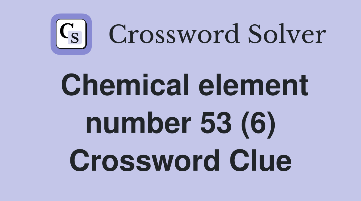 Chemical element number 53 (6) Crossword Clue
