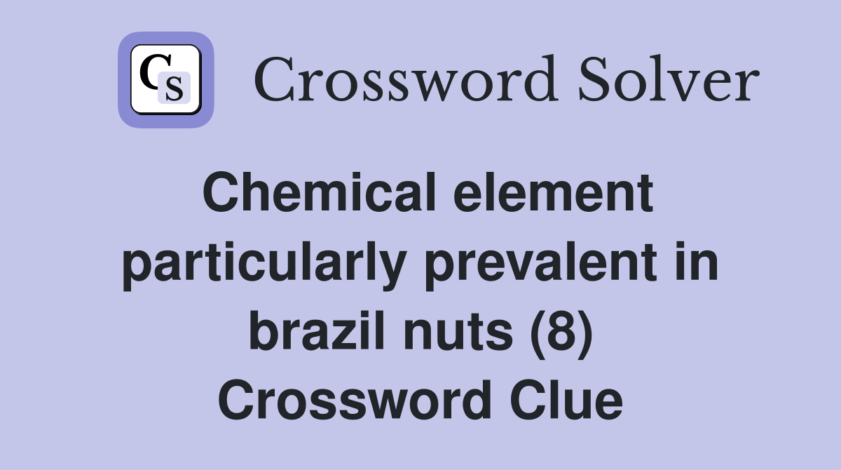 Chemical element particularly prevalent in brazil nuts (8) Crossword Clue
