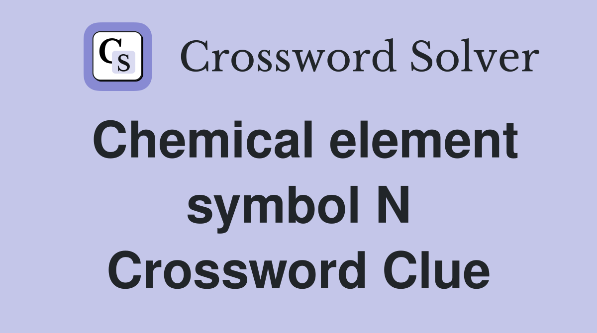 Chemical element symbol N Crossword Clue