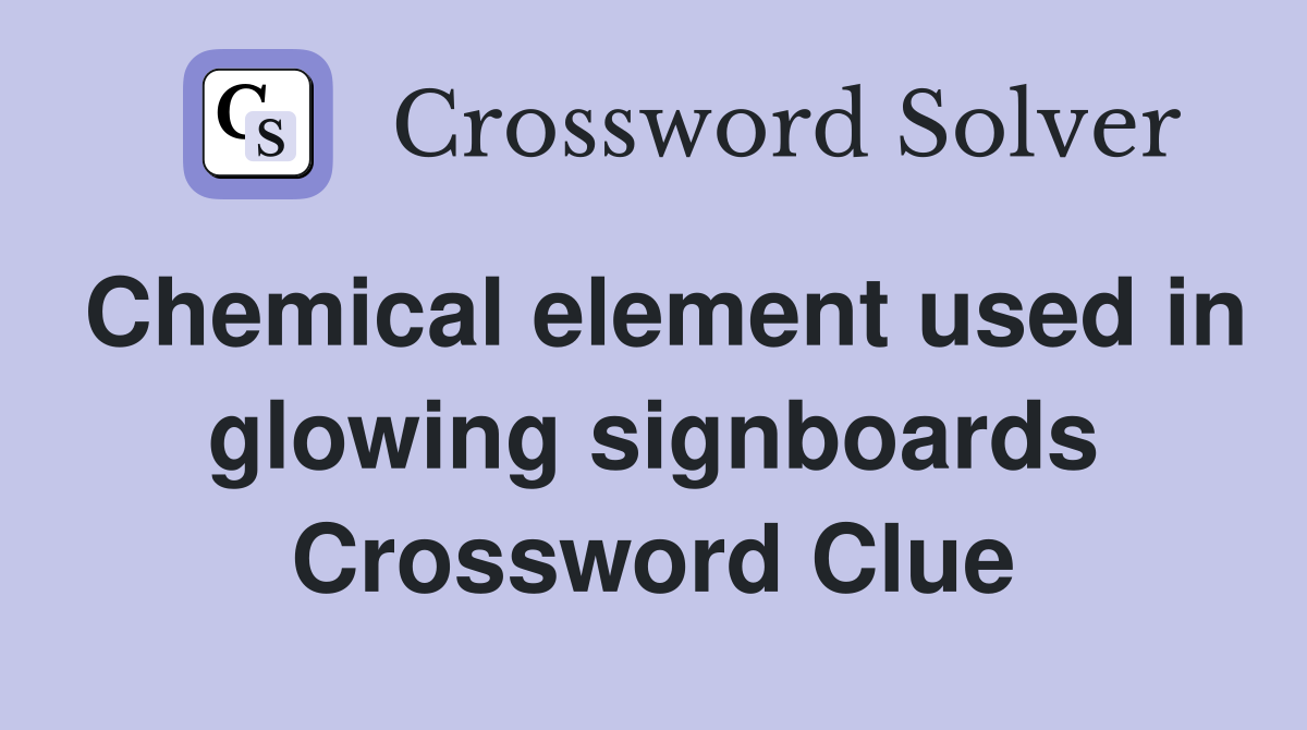 Chemical element used in glowing signboards Crossword Clue