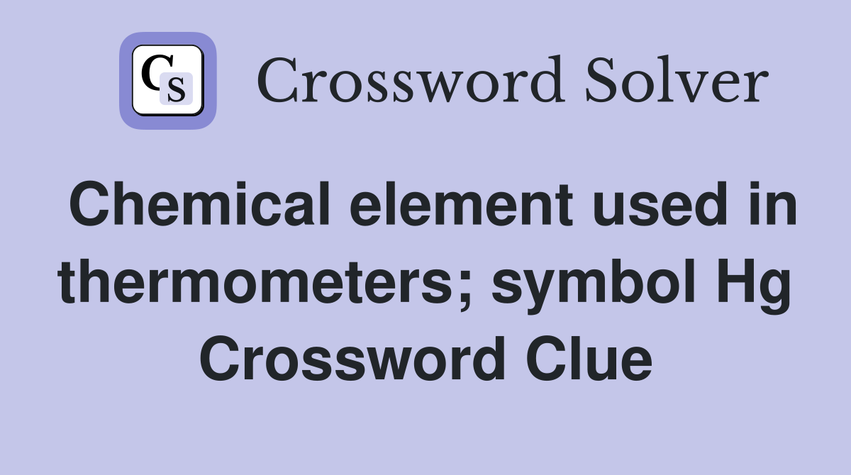 Chemical element used in thermometers; symbol Hg Crossword Clue