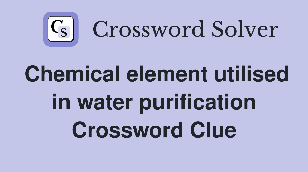 Chemical element utilised in water purification Crossword Clue