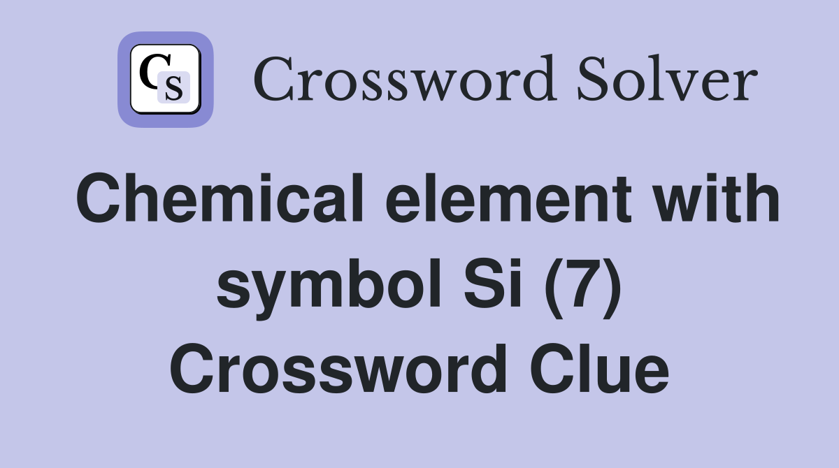 Chemical element with symbol Si (7) Crossword Clue