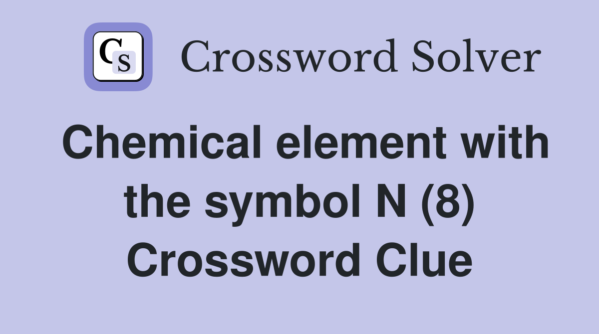 Chemical element with the symbol N (8) Crossword Clue