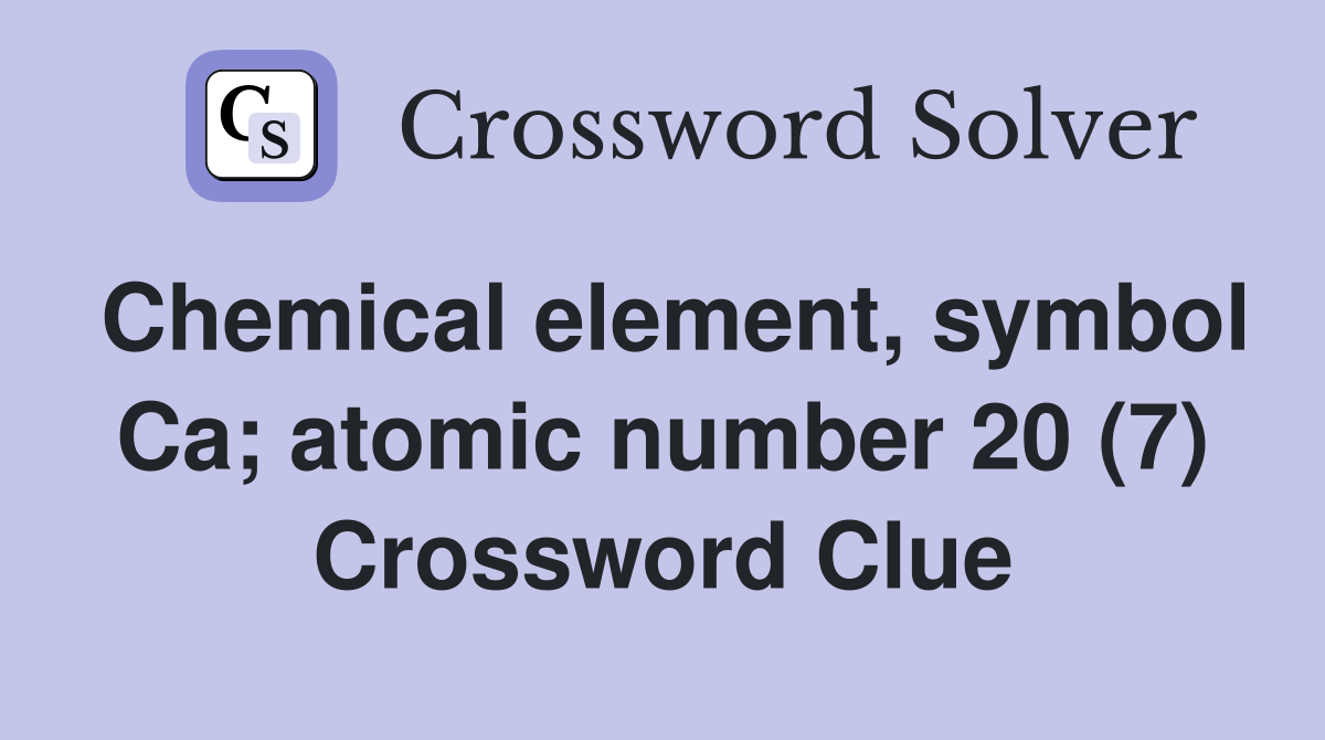 Chemical element, symbol Ca; atomic number 20 (7) Crossword Clue