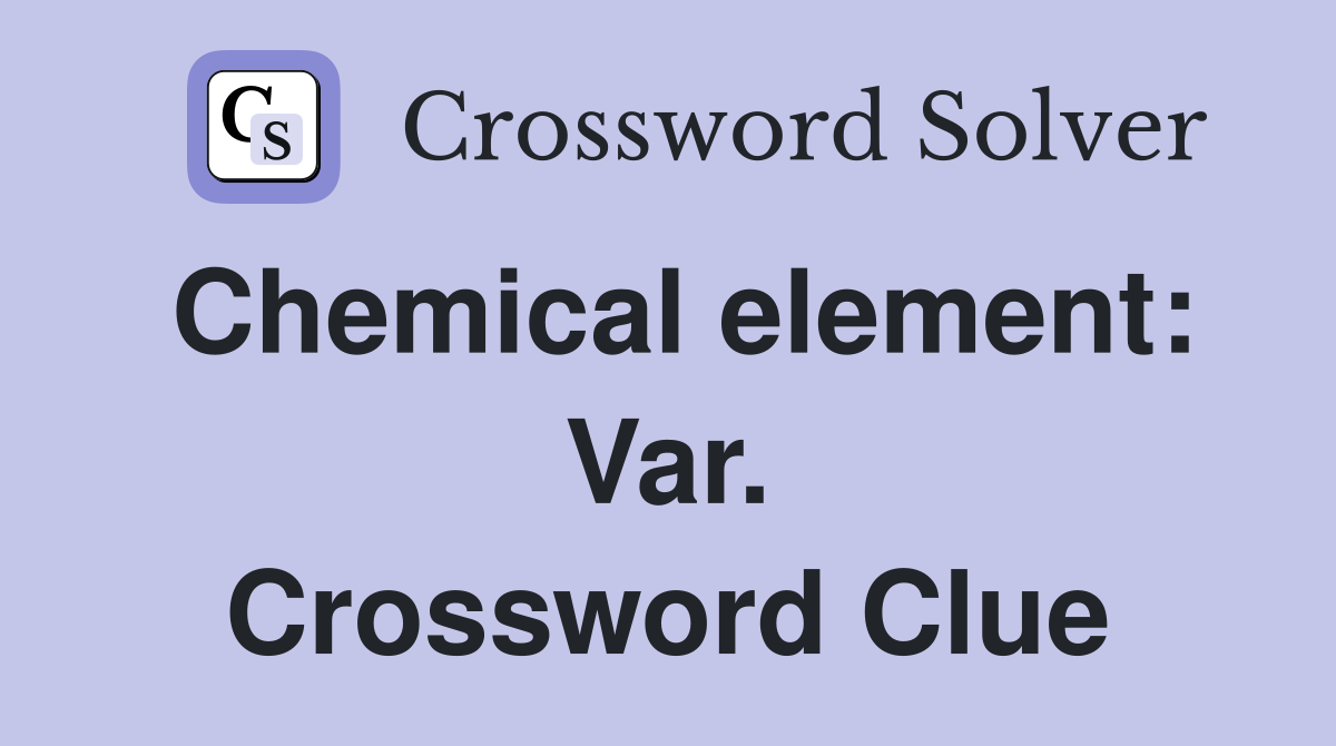Chemical element: Var. Crossword Clue