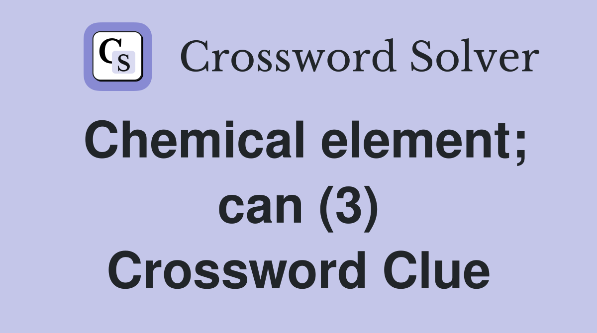 Chemical element; can (3) Crossword Clue
