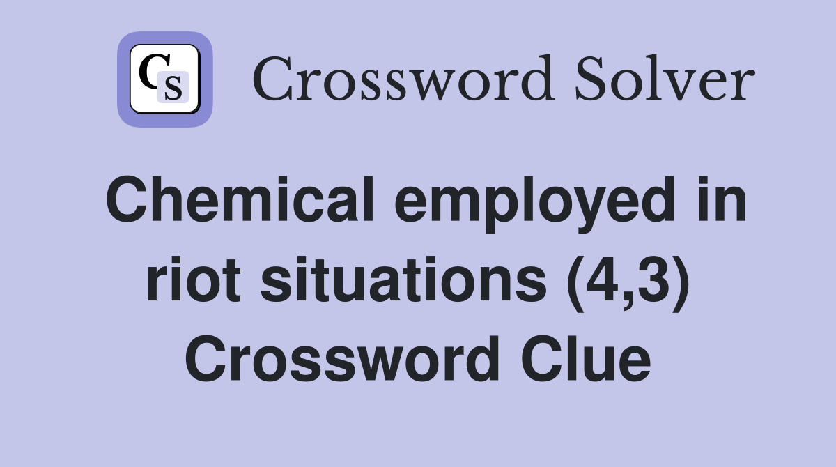 Chemical employed in riot situations (4,3) Crossword Clue