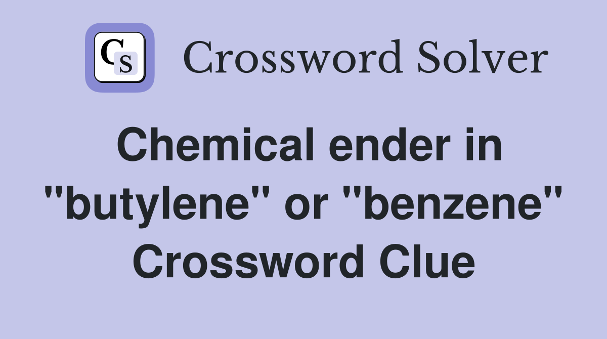 Chemical ender in "butylene" or "benzene" Crossword Clue