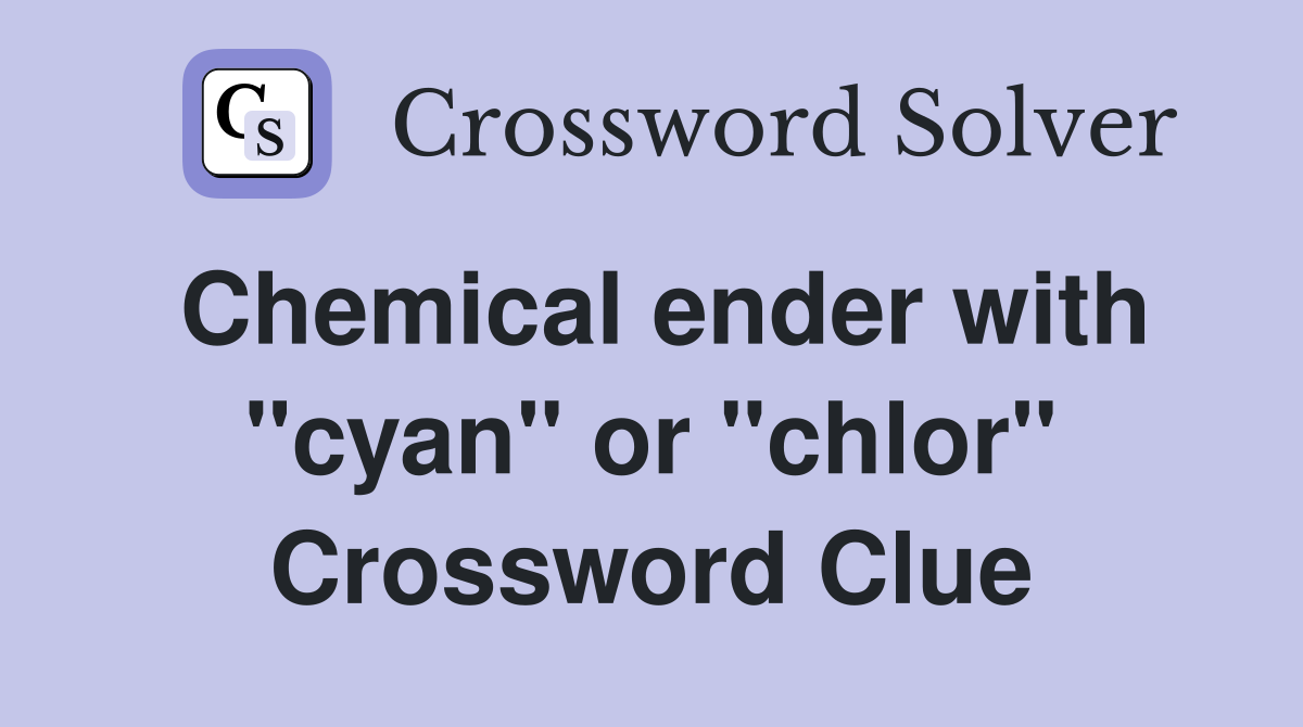 Chemical ender with "cyan" or "chlor" Crossword Clue