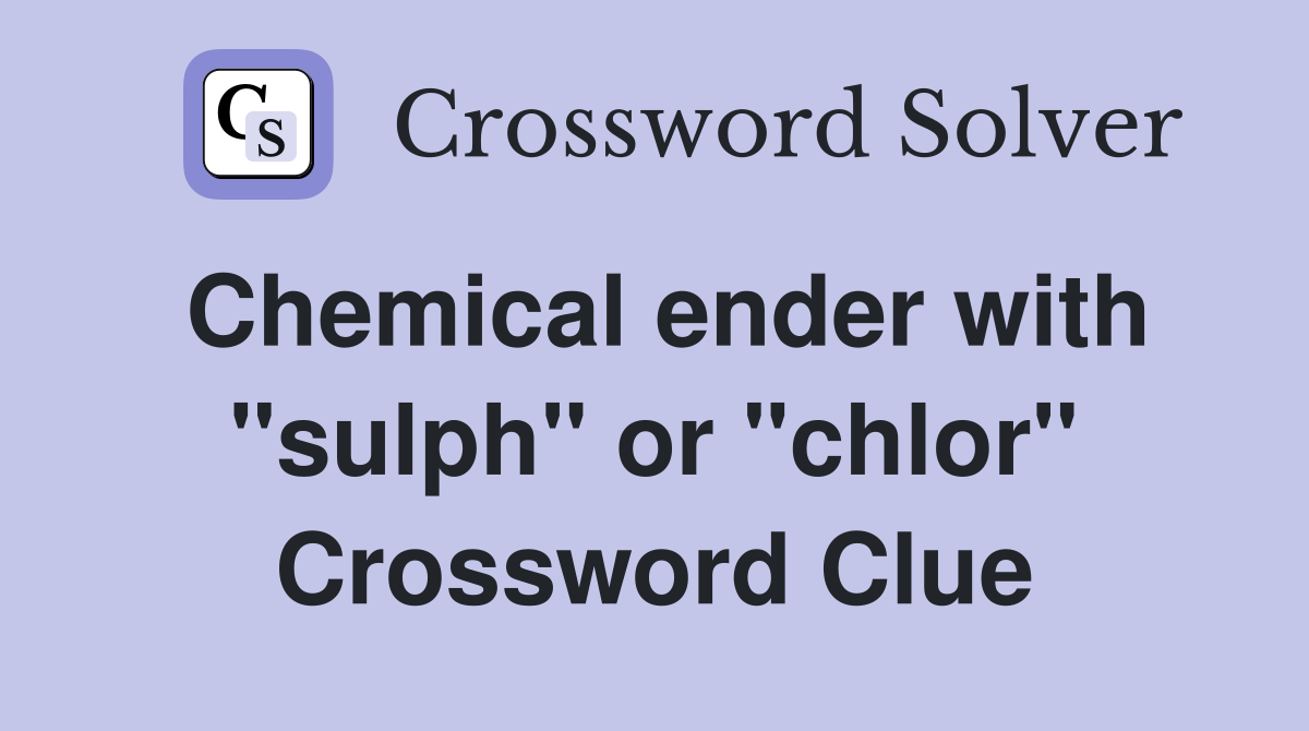 Chemical ender with "sulph" or "chlor" Crossword Clue