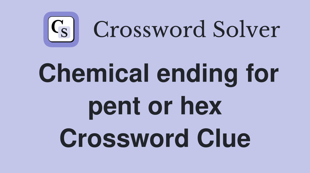 Chemical ending for pent or hex Crossword Clue