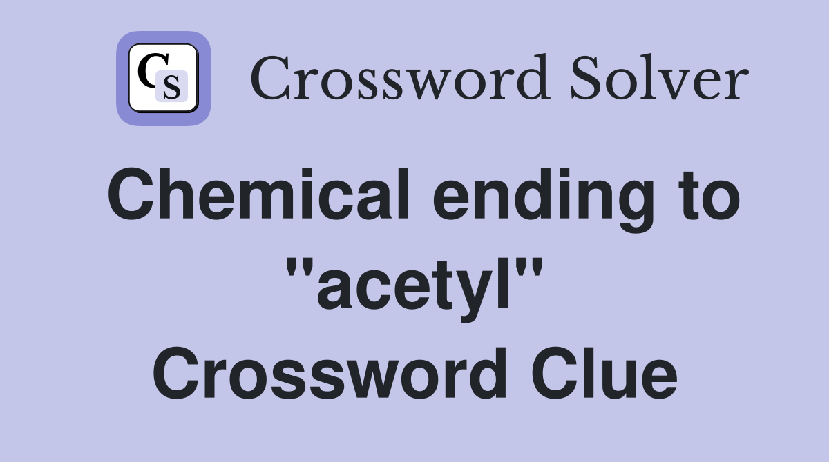 Chemical ending to "acetyl" Crossword Clue