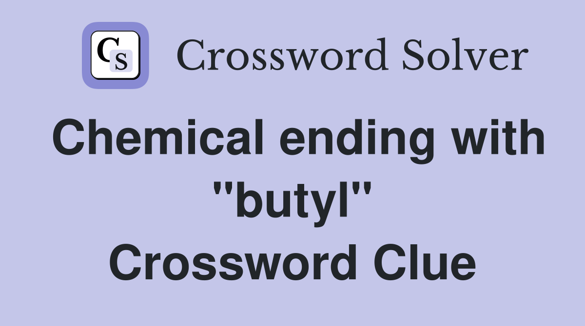 Chemical ending with "butyl" Crossword Clue