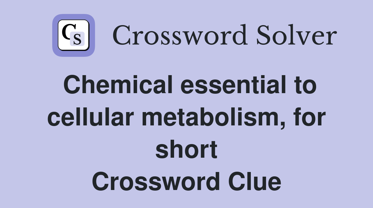 Chemical essential to cellular metabolism, for short Crossword Clue