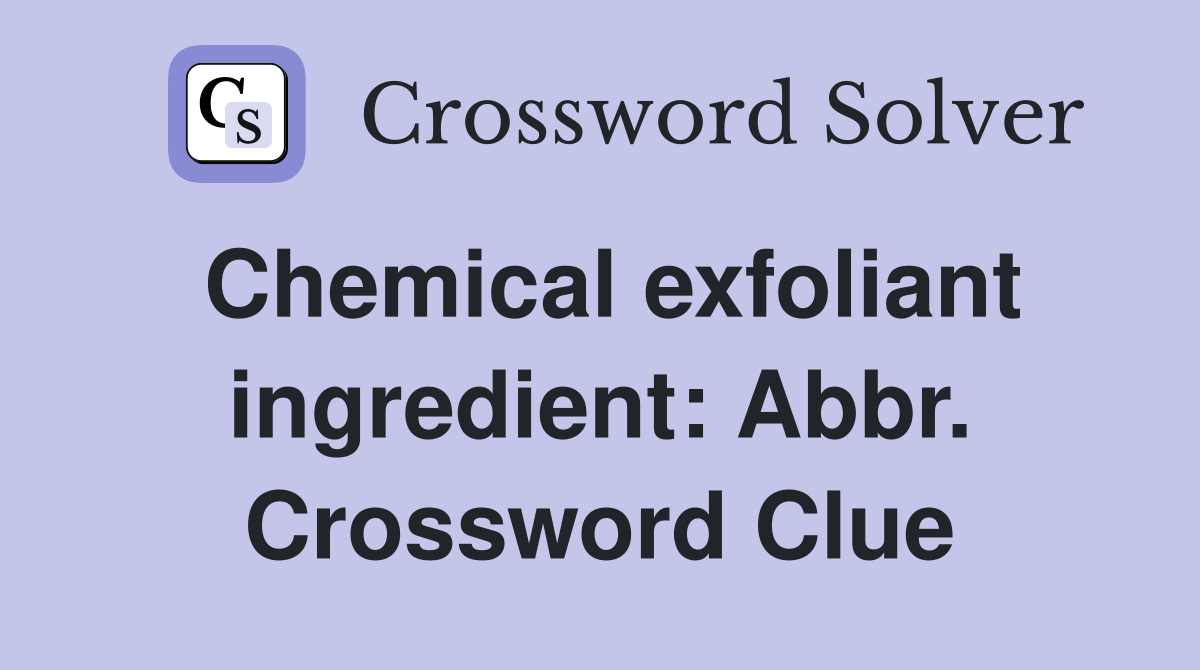 Chemical exfoliant ingredient: Abbr. Crossword Clue