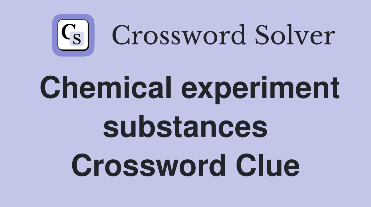 Chemical experiment substances Crossword Clue