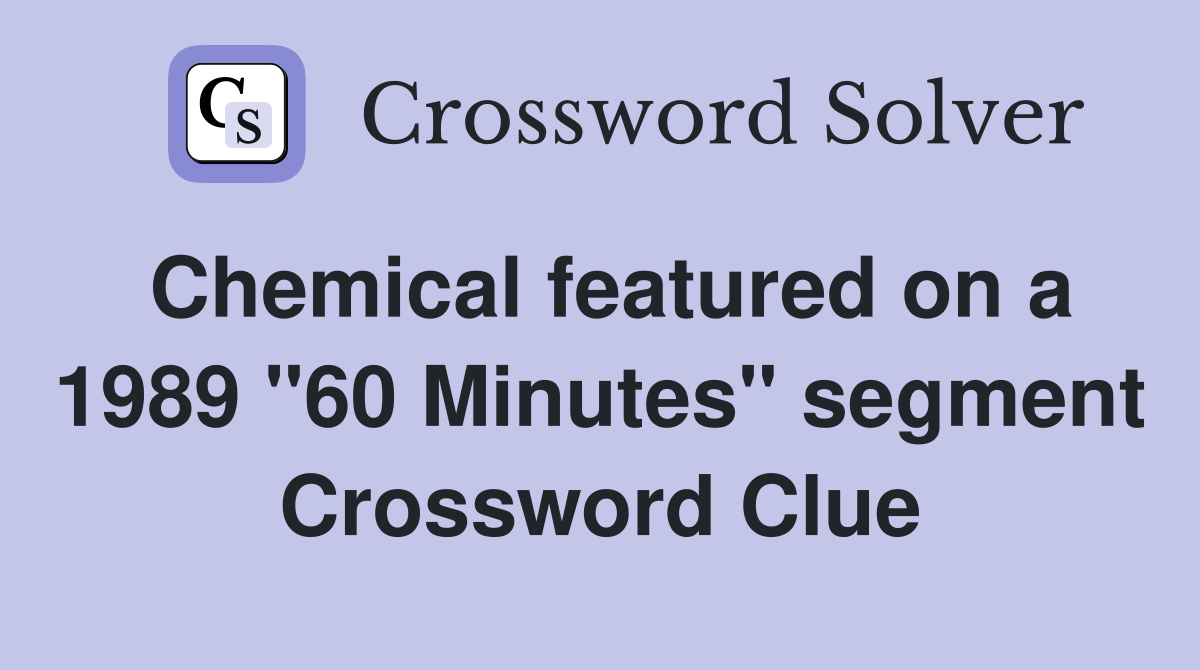 Chemical featured on a 1989 "60 Minutes" segment Crossword Clue