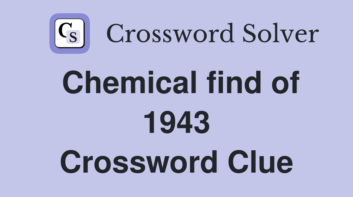 Chemical find of 1943 Crossword Clue