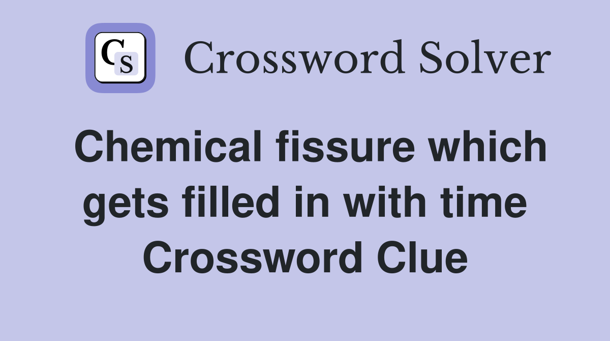 Chemical fissure which gets filled in with time Crossword Clue
