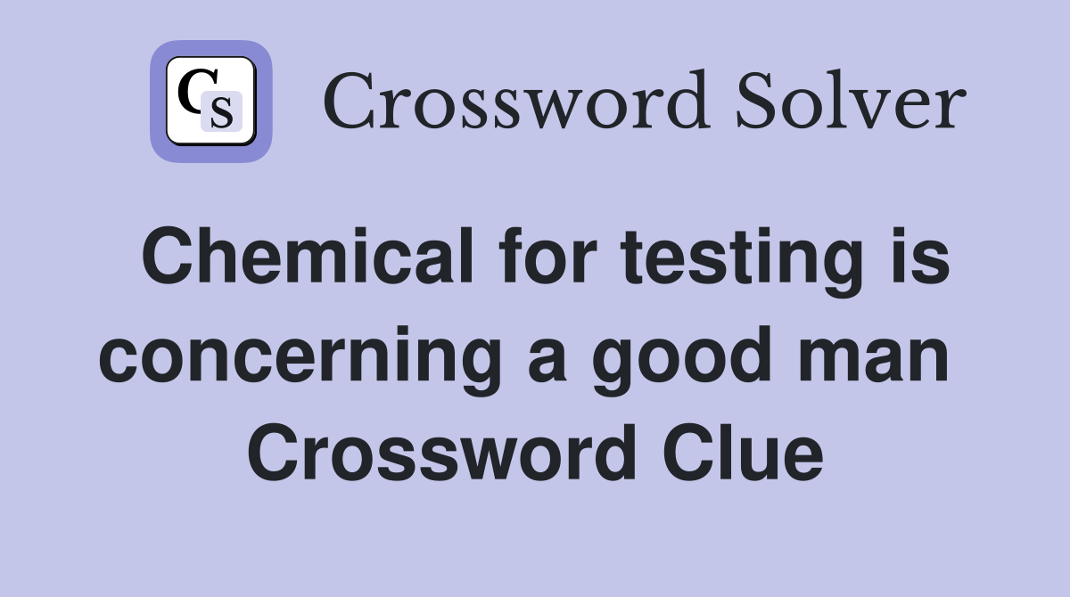 Chemical for testing is concerning a good man  Crossword Clue