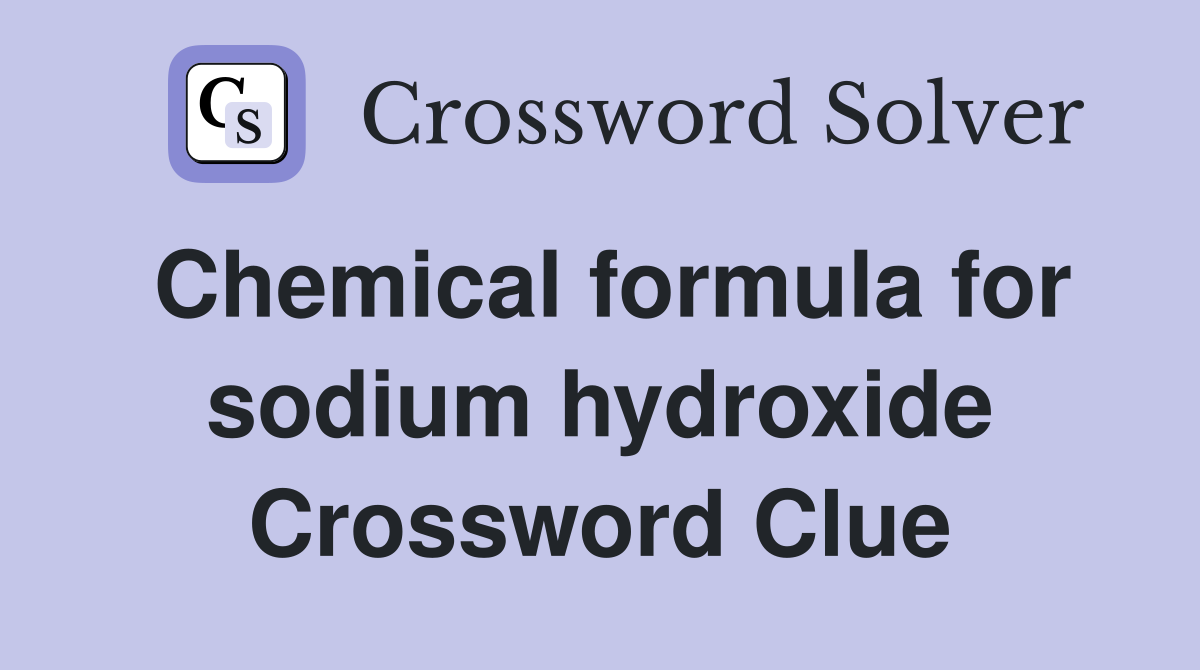 Chemical formula for sodium hydroxide Crossword Clue