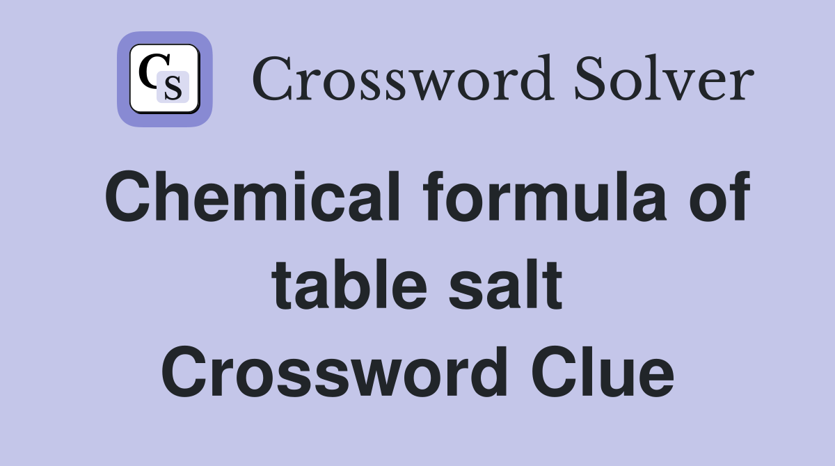 Chemical formula of table salt Crossword Clue