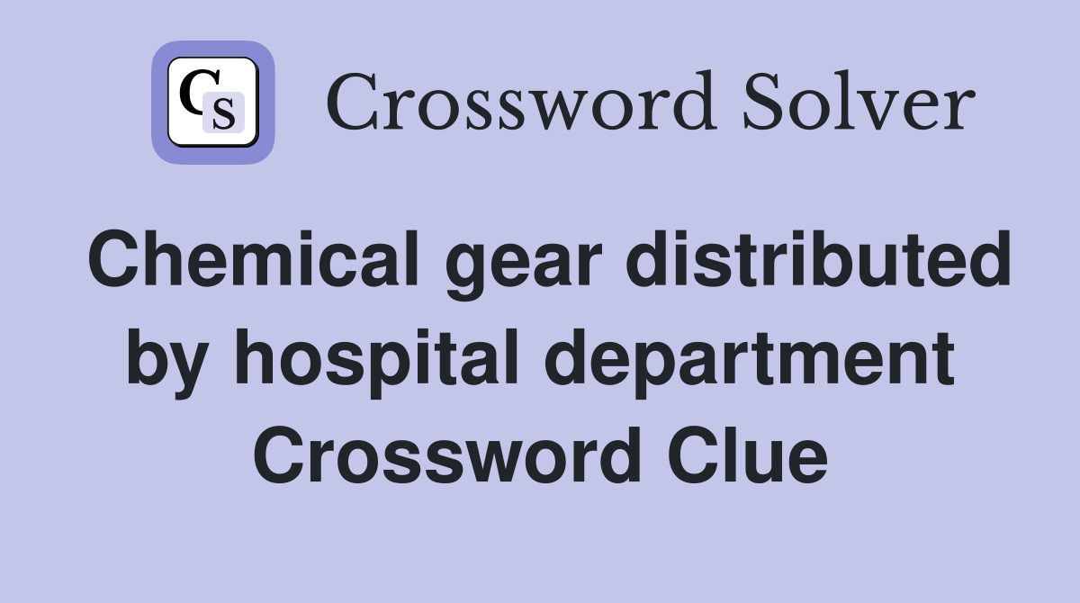 Chemical gear distributed by hospital department Crossword Clue