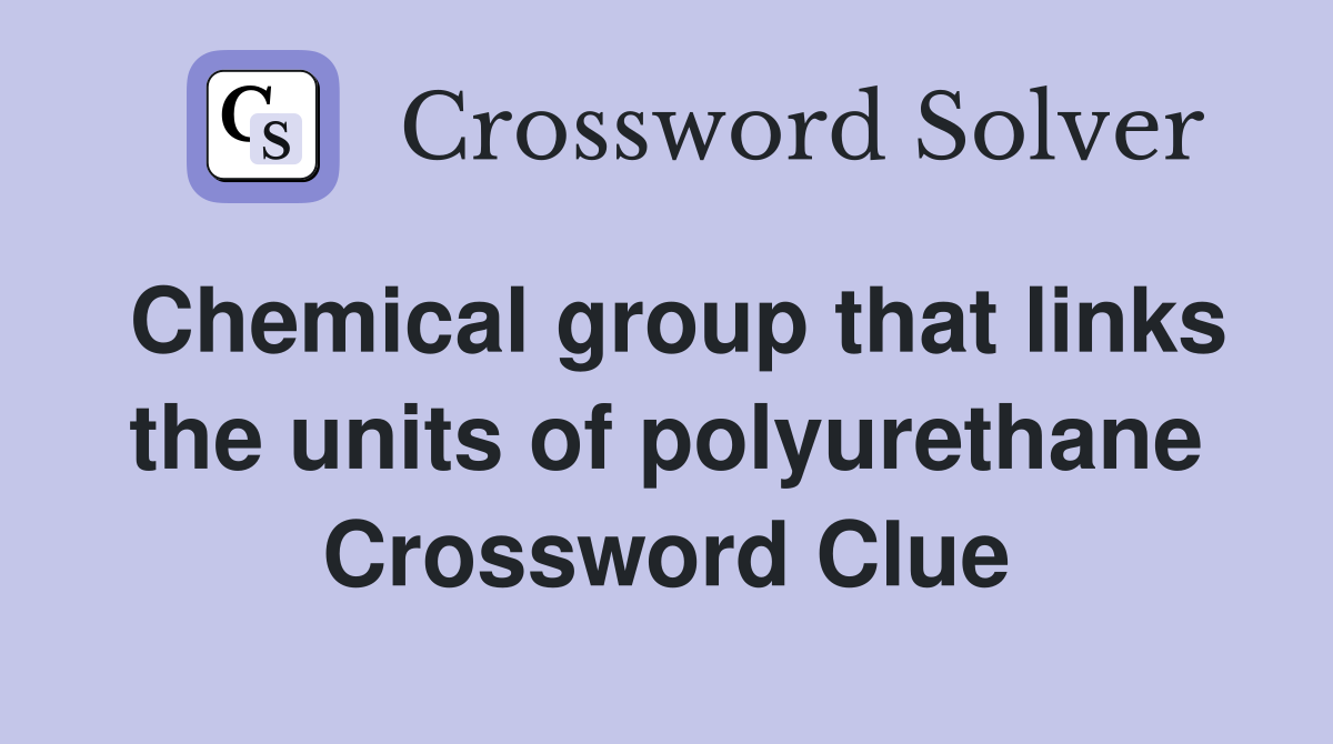 Chemical group that links the units of polyurethane Crossword Clue