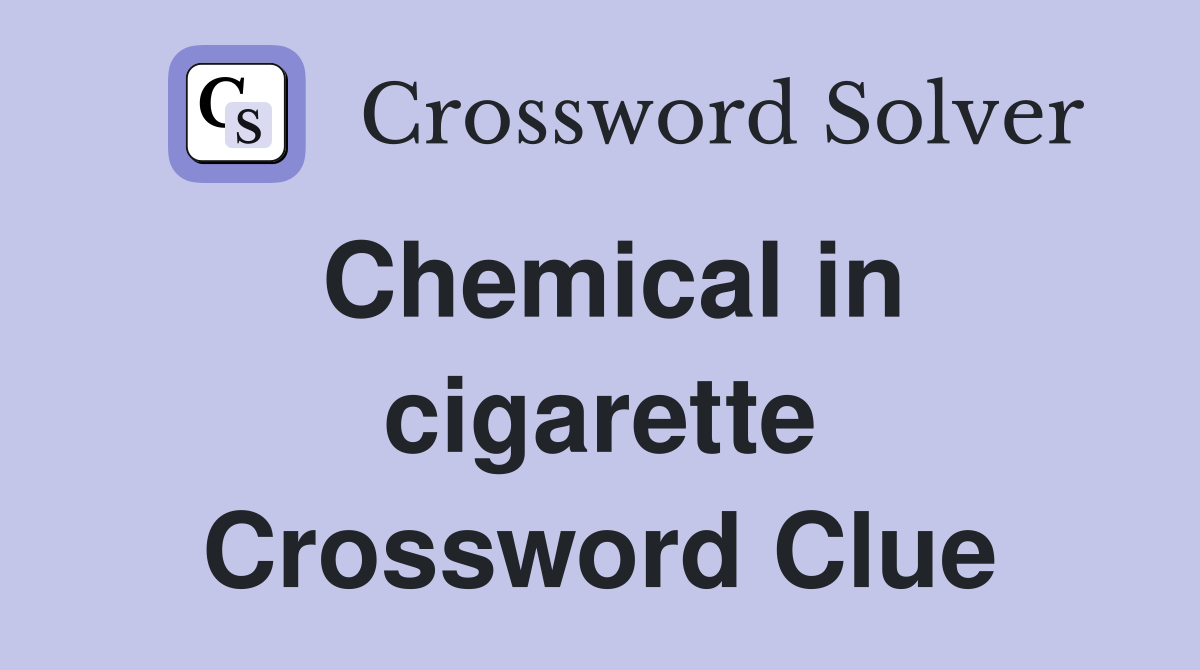 Chemical in cigarette Crossword Clue