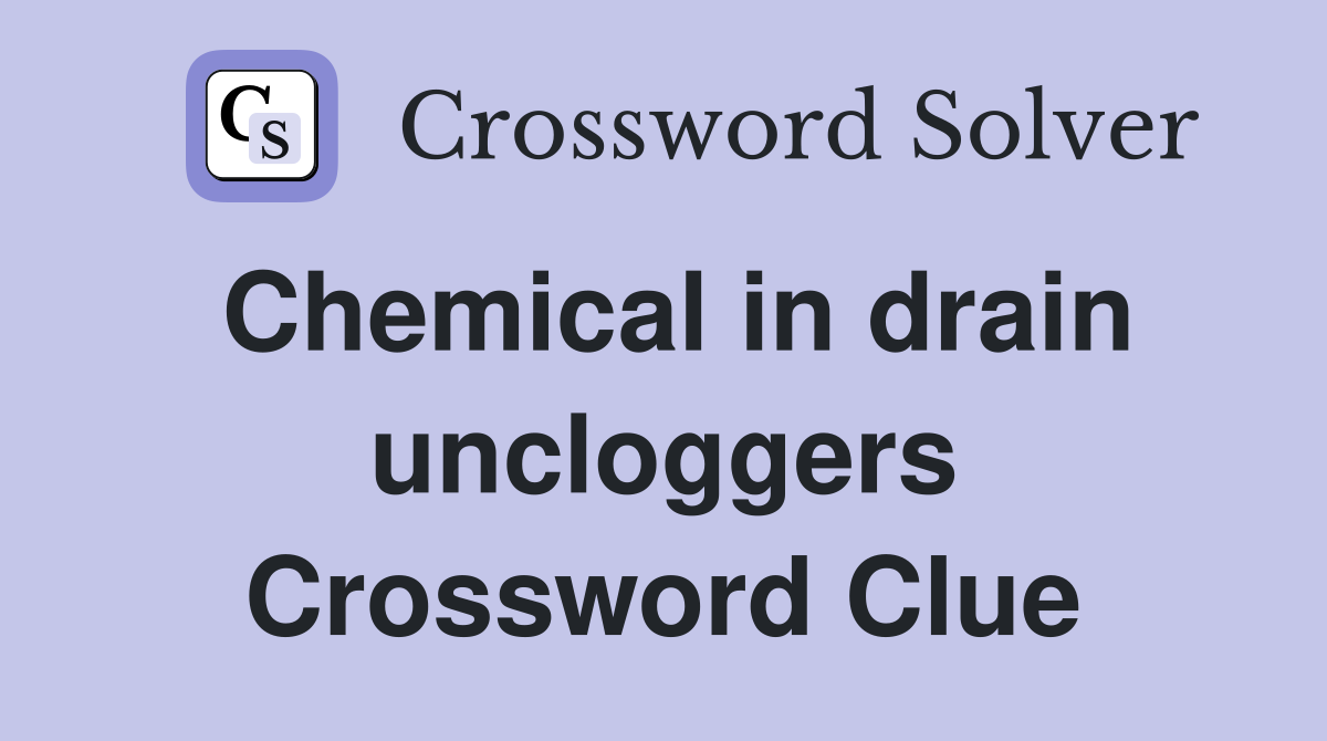Chemical in drain uncloggers Crossword Clue