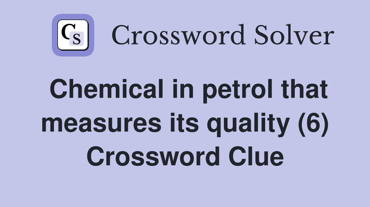 Chemical in petrol that measures its quality (6) Crossword Clue
