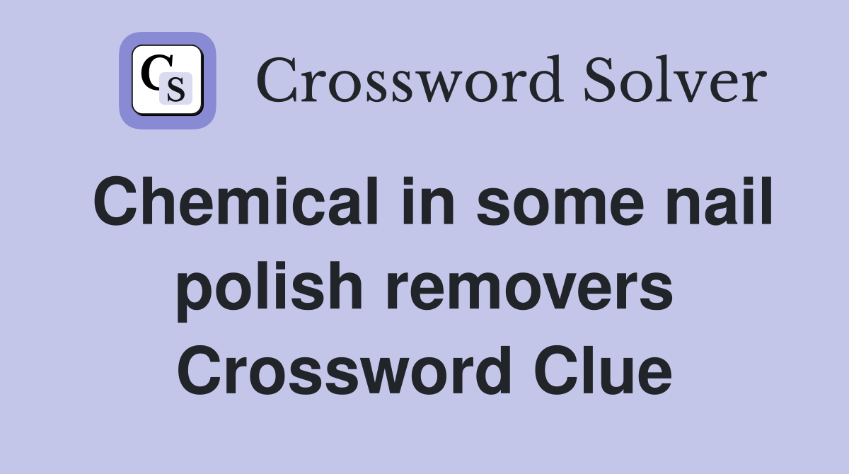 Chemical in some nail polish removers Crossword Clue