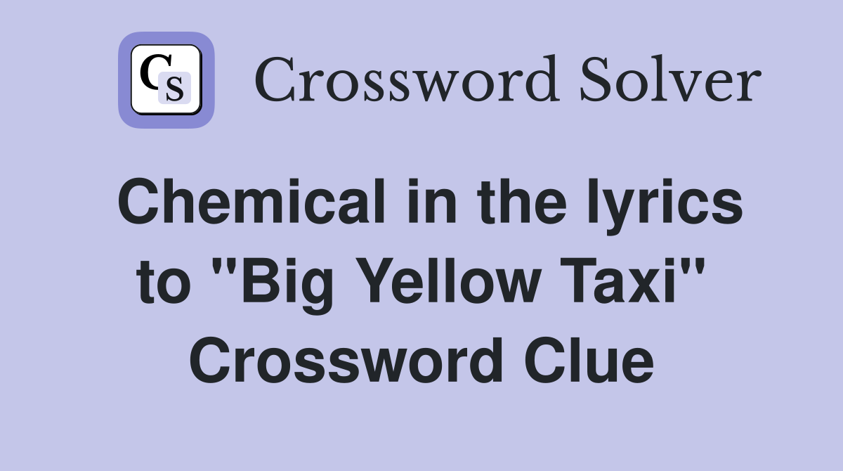 Chemical in the lyrics to "Big Yellow Taxi" Crossword Clue