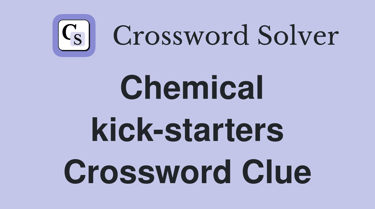 Chemical kick-starters Crossword Clue