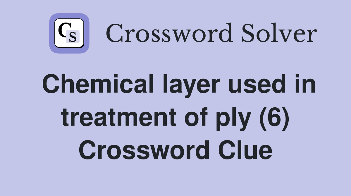 Chemical layer used in treatment of ply (6) Crossword Clue