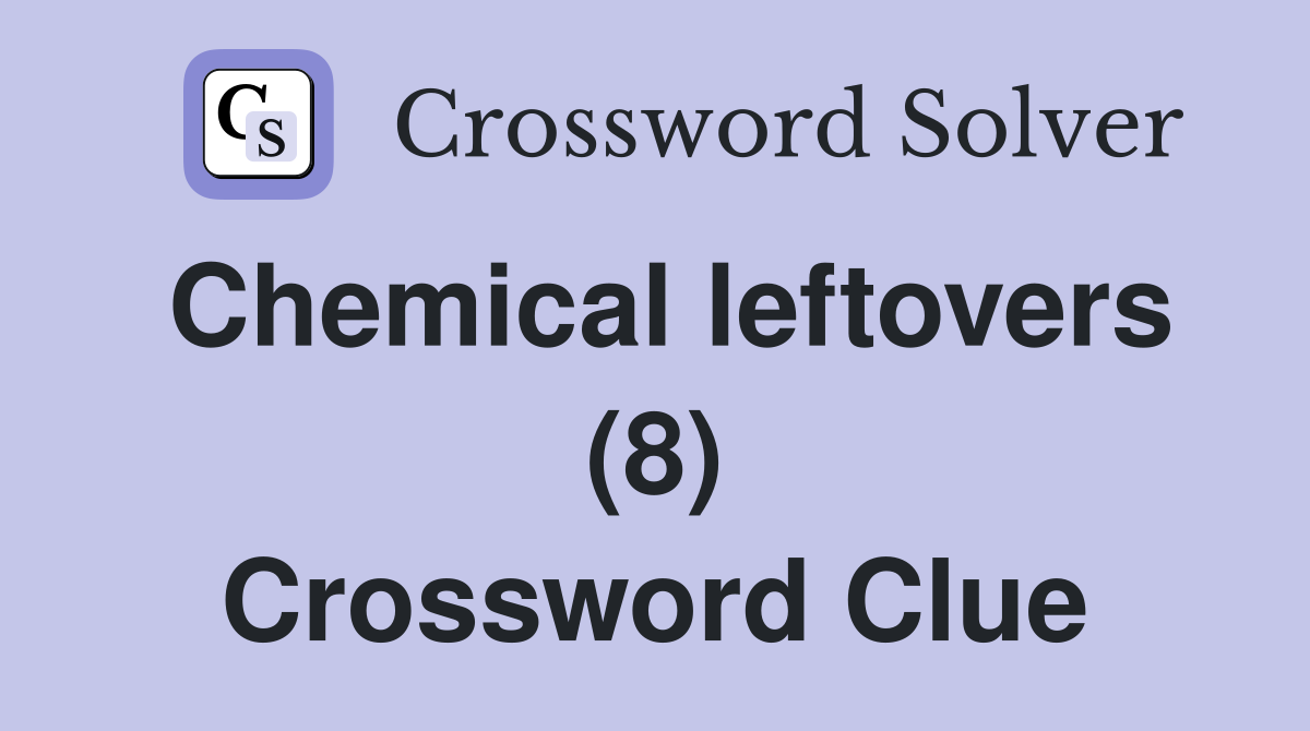 Chemical leftovers (8) Crossword Clue