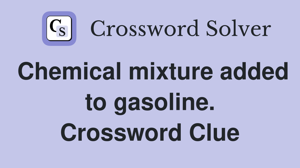 Chemical mixture added to gasoline. Crossword Clue