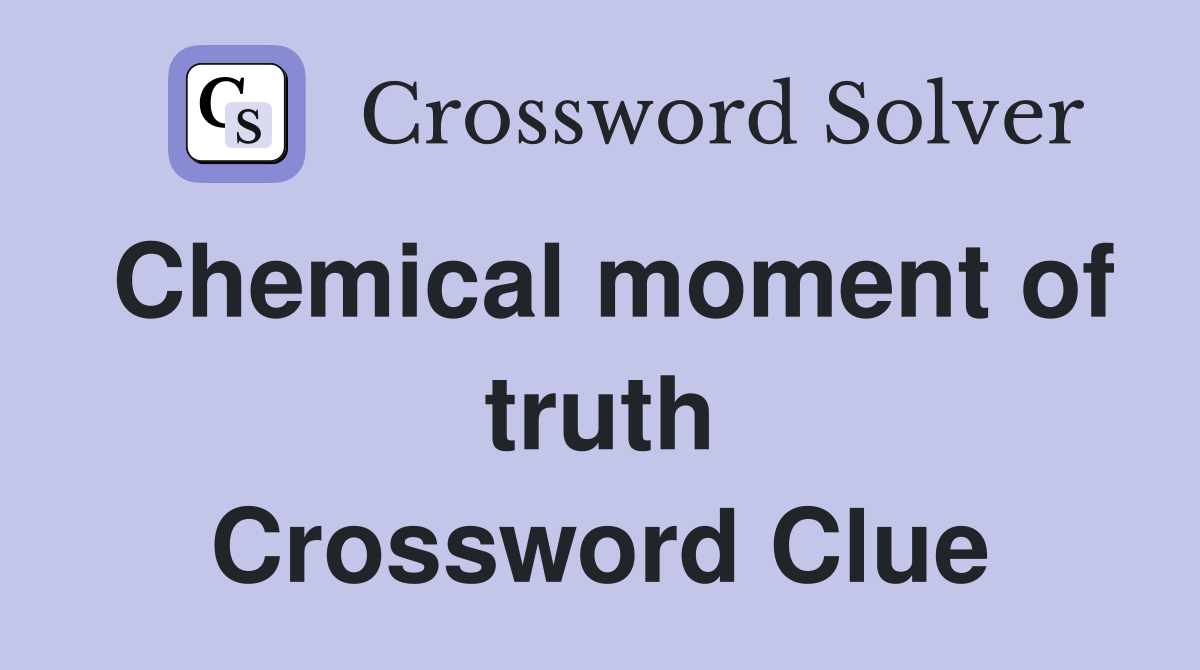 Chemical moment of truth Crossword Clue