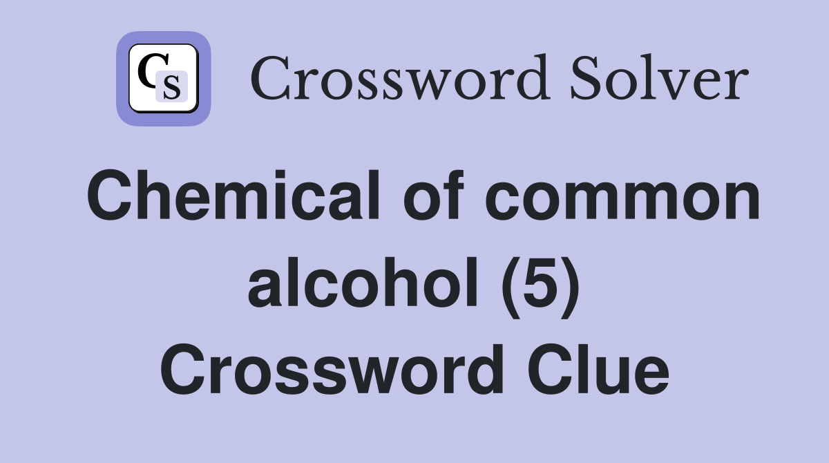 Chemical of common alcohol (5) Crossword Clue