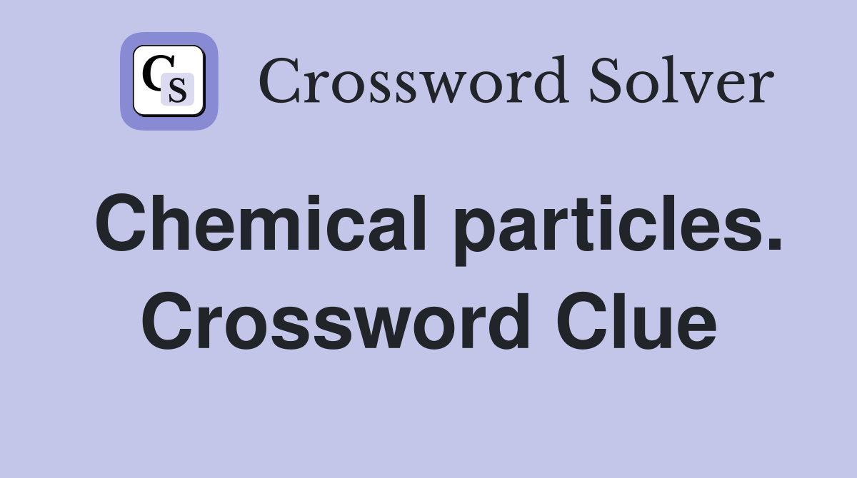 Chemical particles. Crossword Clue