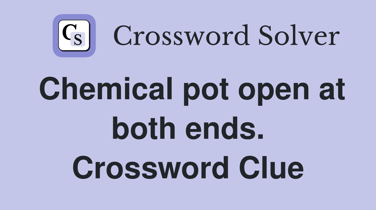 Chemical pot open at both ends. Crossword Clue