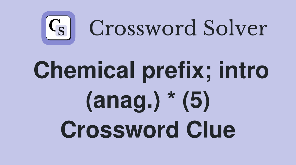 Chemical prefix; intro (anag.) * (5) Crossword Clue